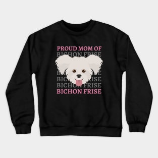 Proud mom of Bichon Frise Life is better with my dogs Dogs I love all the dogs Crewneck Sweatshirt